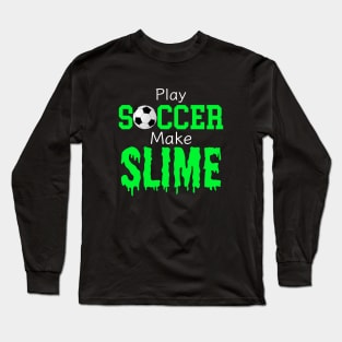 Slime Soccer Outfit - Play Soccer Make Slime, Funny Football Sport Design Gift Long Sleeve T-Shirt